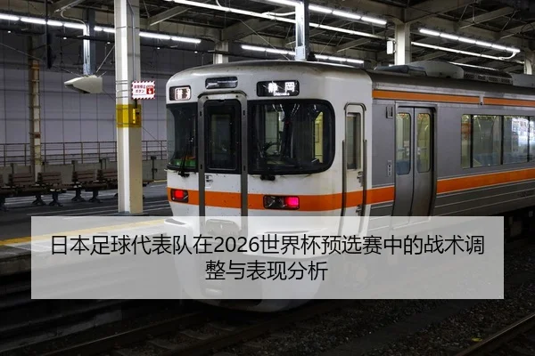 日本足球代表队在2026世界杯预选赛中的战术调整与表现分析