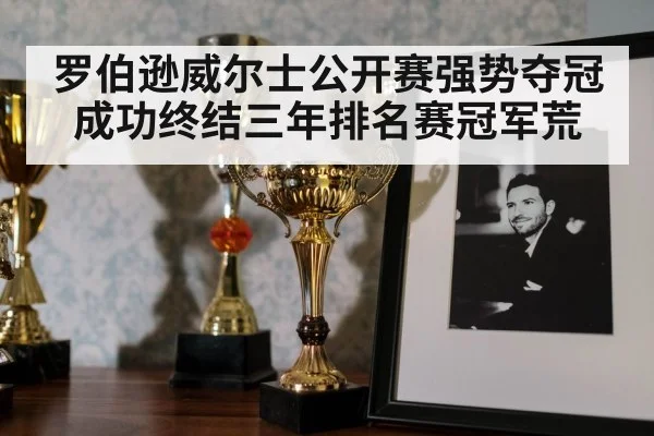 罗伯逊威尔士公开赛强势夺冠成功终结三年排名赛冠军荒